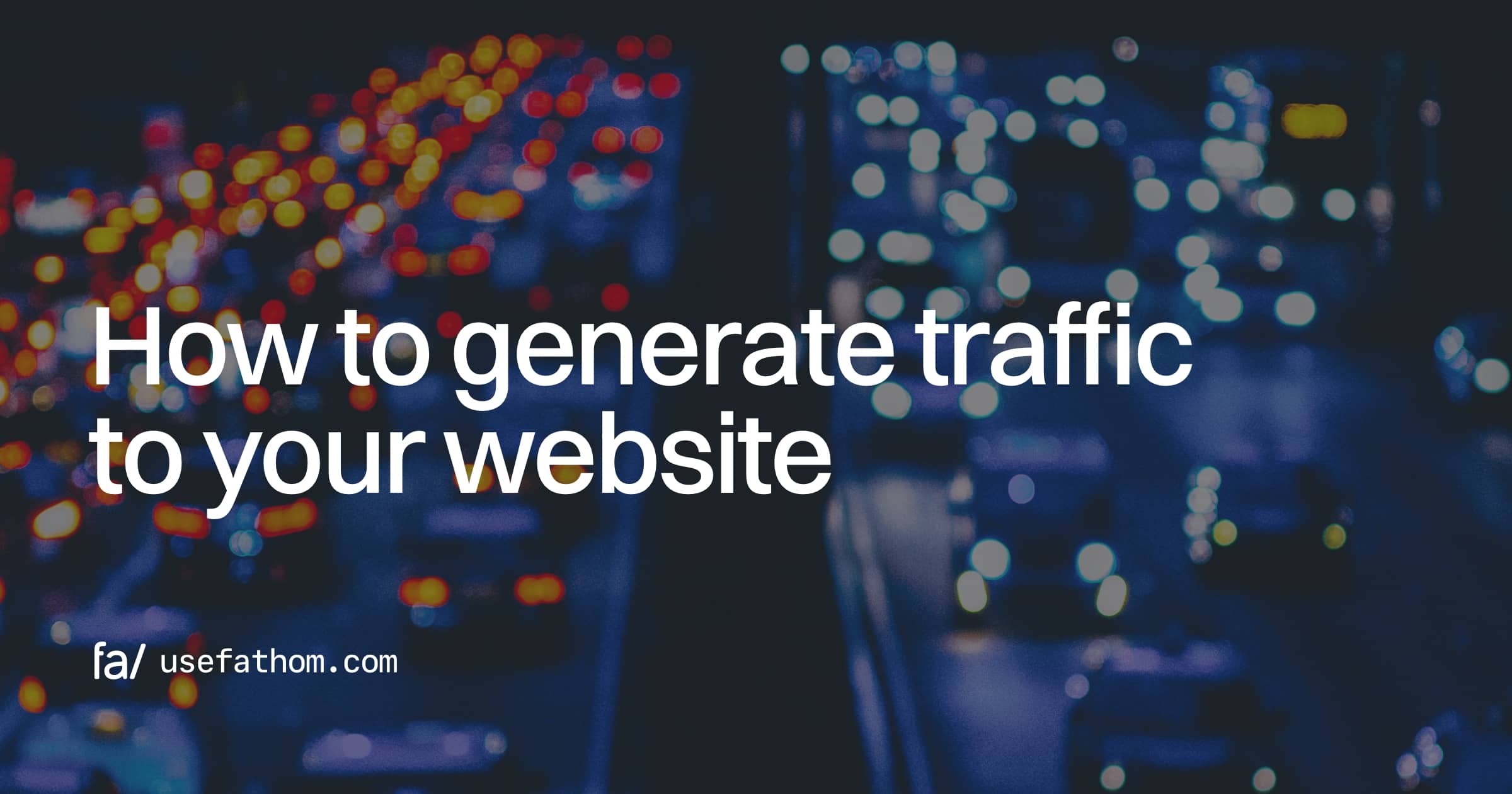 How to generate traffic to your website (so analytics become useful)