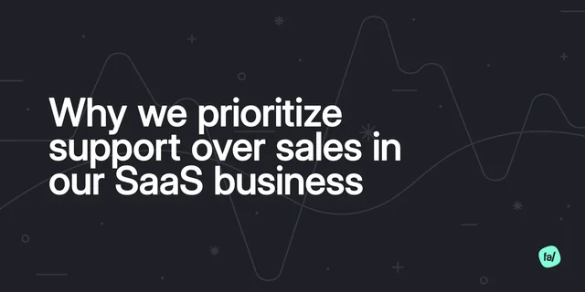 We prioritize support over sales in our business