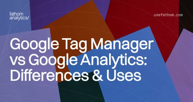 Google Tag Manager vs Google Analytics: Differences & Uses