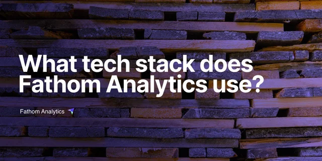 What tech stack does Fathom Analytics use?