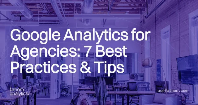 Google Analytics for Agencies: 7 Best Practices & Tips