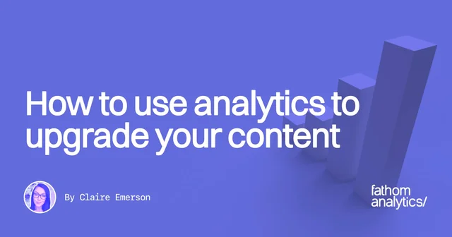 How to use analytics to upgrade your content (and distribute it where it gets noticed)