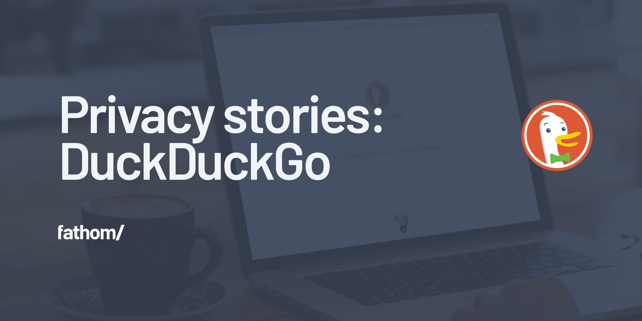 Privacy stories: DuckDuckGo - Fathom Analytics