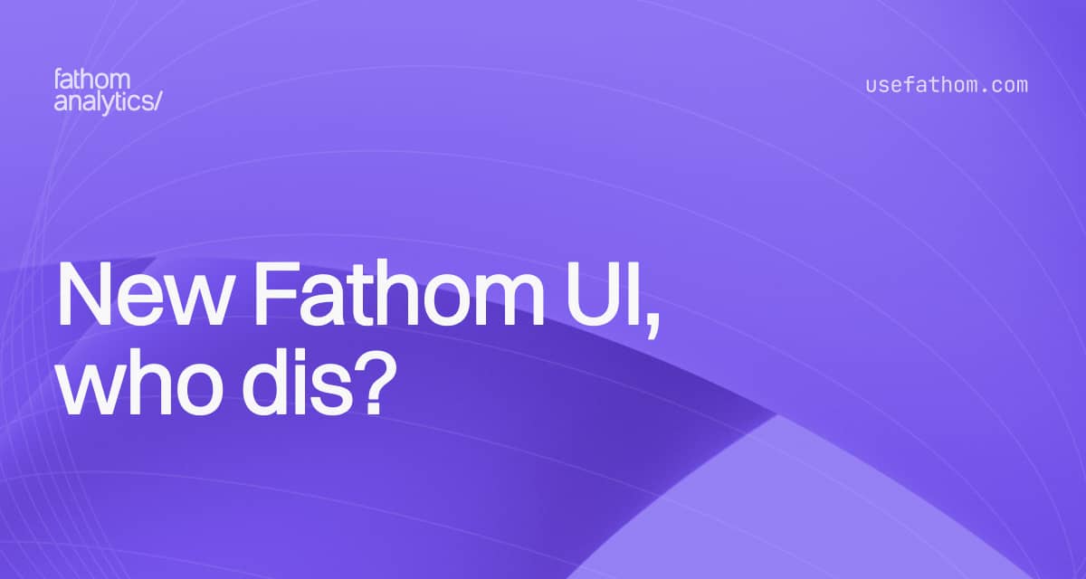 New fathom ui who dis fathom analytics