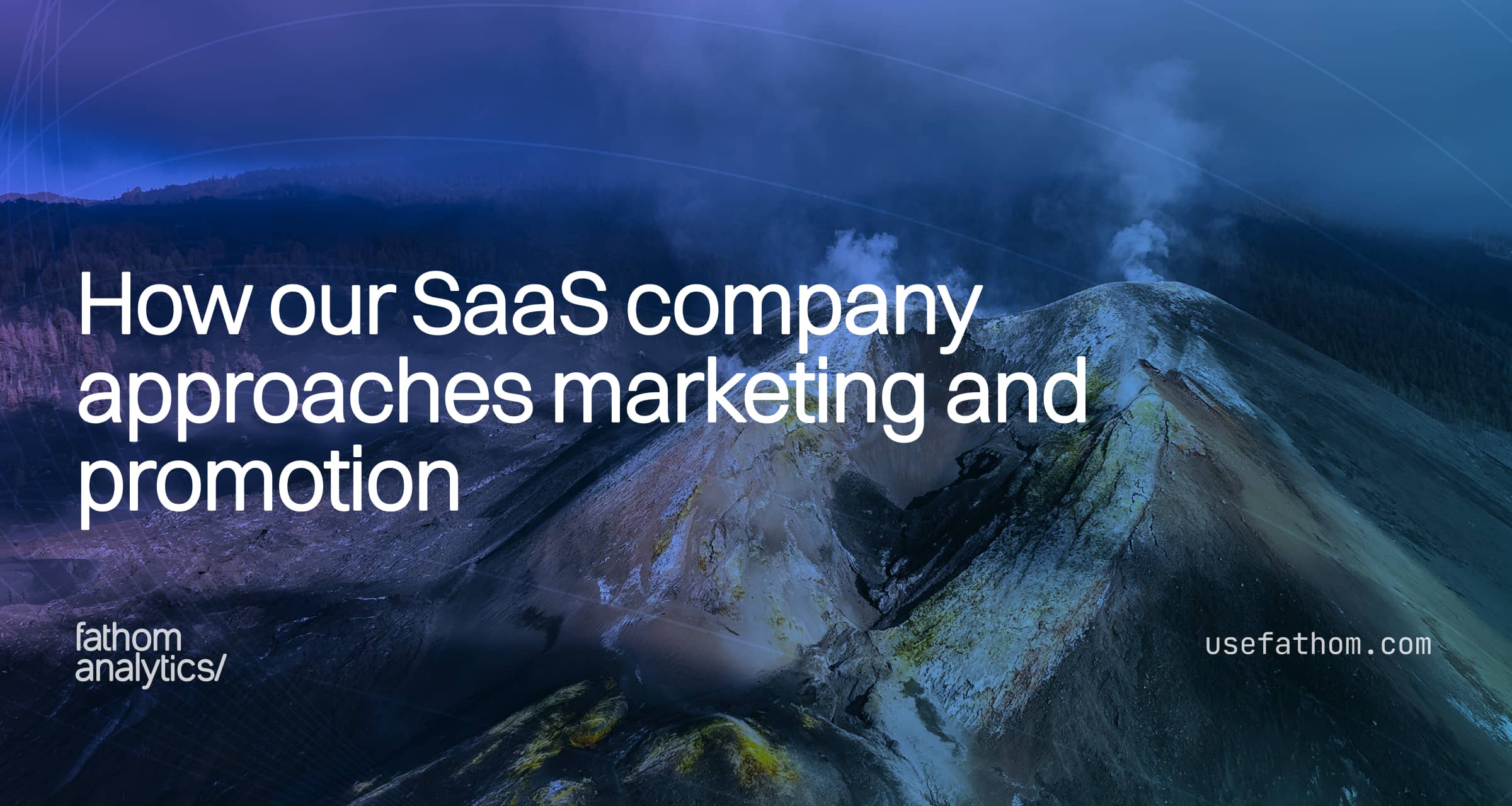 How our saas company approaches marketing and promotion fathom analytics